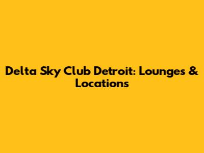 Delta Sky Club Detroit: Lounges & Locations