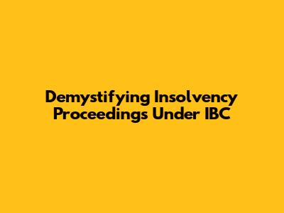 Demystifying Insolvency Proceedings Under IBC