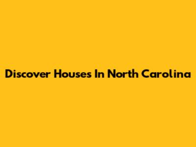 Discover Houses In North Carolina