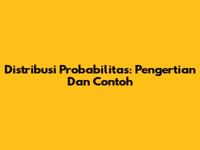 Distribusi Probabilitas: Pengertian Dan Contoh