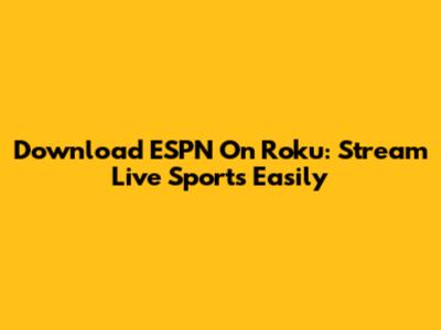 Download ESPN On Roku: Stream Live Sports Easily