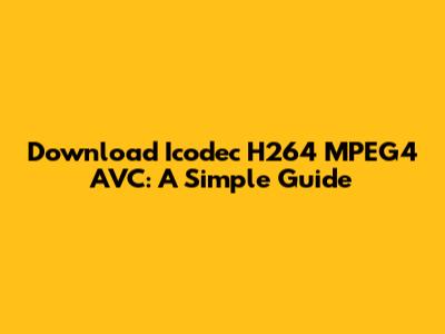 Download Icodec H264 MPEG4 AVC: A Simple Guide