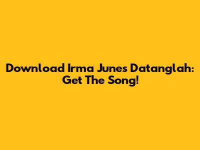Download Irma June's 'Datanglah': Get The Song!
