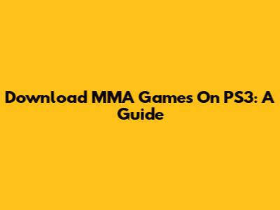 Download MMA Games On PS3: A Guide