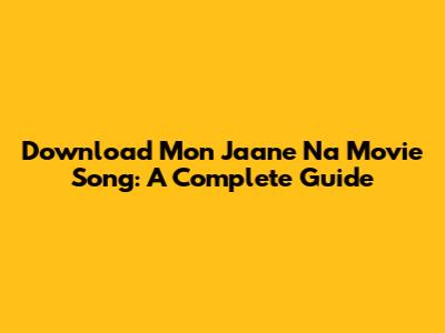 Download Mon Jaane Na Movie Song: A Complete Guide