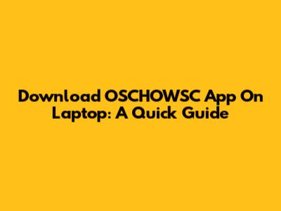 Download OSCHOWSC App On Laptop: A Quick Guide