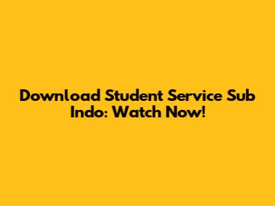 Download Student Service Sub Indo: Watch Now!