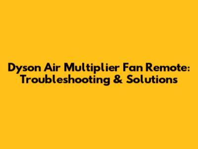 Dyson Air Multiplier Fan Remote: Troubleshooting & Solutions