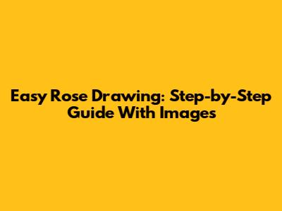 Easy Rose Drawing: Step-by-Step Guide With Images