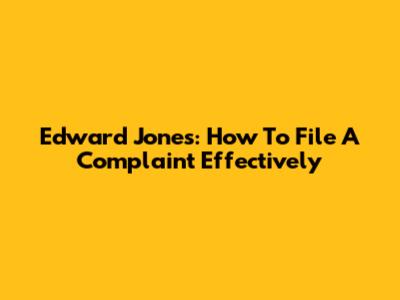 Edward Jones: How To File A Complaint Effectively
