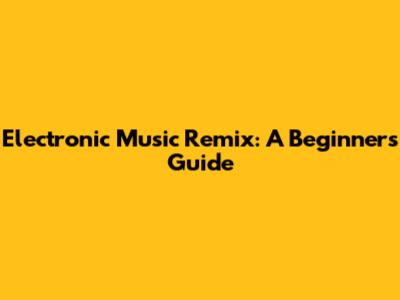 Electronic Music Remix: A Beginner's Guide