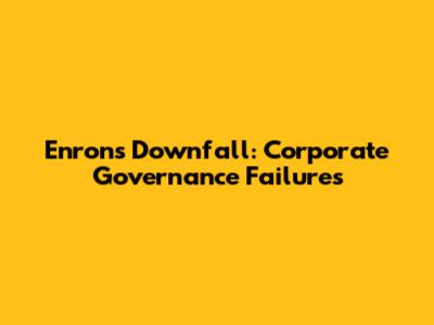 Enron's Downfall: Corporate Governance Failures