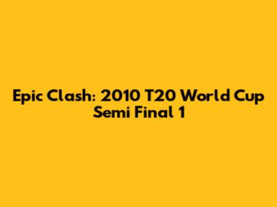 Epic Clash: 2010 T20 World Cup Semi Final 1
