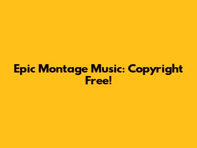 Epic Montage Music: Copyright Free!
