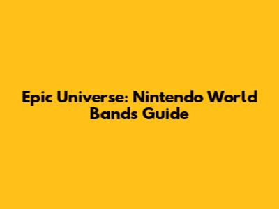 Epic Universe: Nintendo World Bands Guide