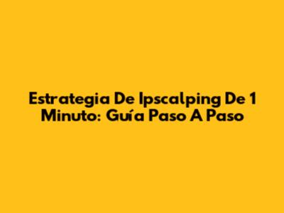 Estrategia De Ipscalping De 1 Minuto: Guía Paso A Paso