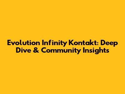 Evolution Infinity Kontakt: Deep Dive & Community Insights