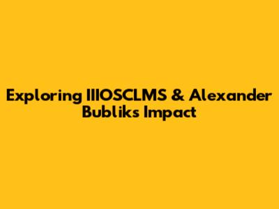 Exploring IIIOSCLMS & Alexander Bublik's Impact