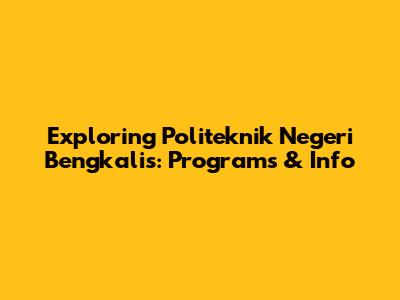 Exploring Politeknik Negeri Bengkalis: Programs & Info