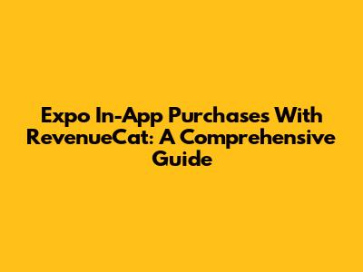 Expo In-App Purchases With RevenueCat: A Comprehensive Guide