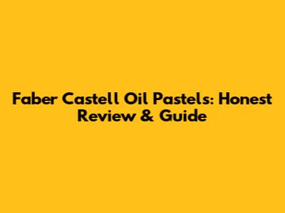 Faber Castell Oil Pastels: Honest Review & Guide