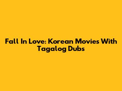Fall In Love: Korean Movies With Tagalog Dubs