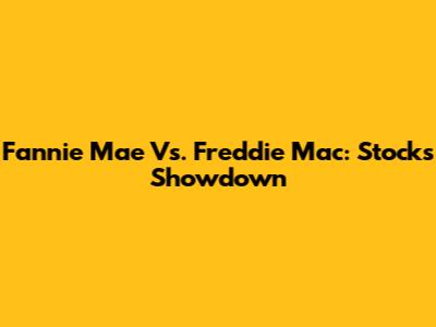 Fannie Mae Vs. Freddie Mac: Stocks Showdown