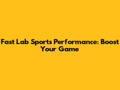 Fast Lab Sports Performance: Boost Your Game