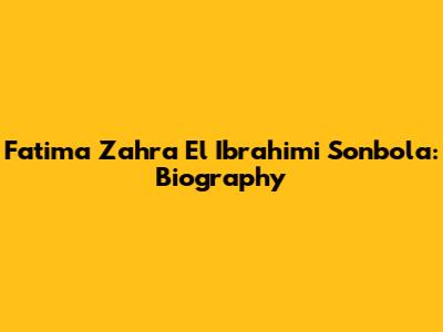Fatima Zahra El Ibrahimi Sonbola: Biography