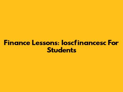 Finance Lessons: Ioscfinancesc For Students