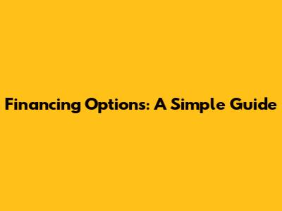 Financing Options: A Simple Guide