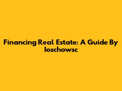 Financing Real Estate: A Guide By Ioschowsc
