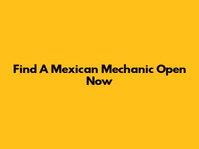 Find A Mexican Mechanic Open Now