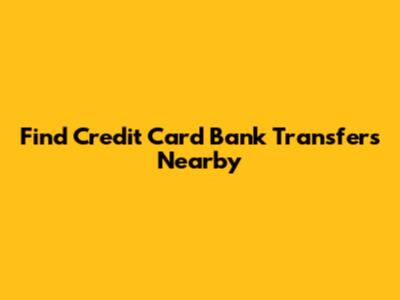 Find Credit Card Bank Transfers Nearby