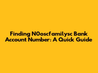 Finding N0oscfamilysc Bank Account Number: A Quick Guide