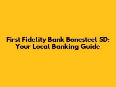 First Fidelity Bank Bonesteel SD: Your Local Banking Guide