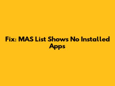 Fix: MAS List Shows No Installed Apps