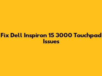 Fix Dell Inspiron 15 3000 Touchpad Issues