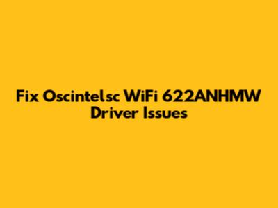 Fix Oscintelsc WiFi 622ANHMW Driver Issues