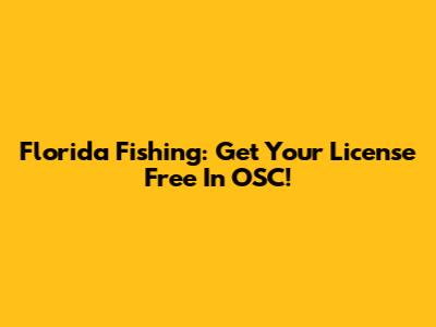 Florida Fishing: Get Your License Free In OSC!