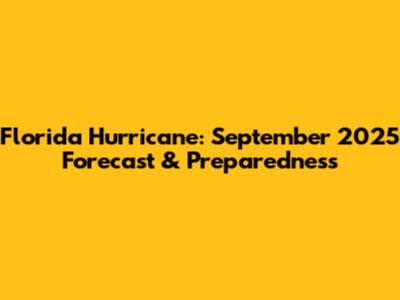 Florida Hurricane: September 2025 Forecast & Preparedness