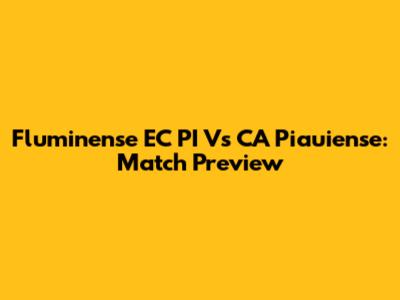 Fluminense EC PI Vs CA Piauiense: Match Preview