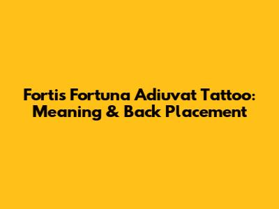 Fortis Fortuna Adiuvat Tattoo: Meaning & Back Placement