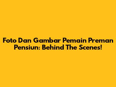 Foto Dan Gambar Pemain Preman Pensiun: Behind The Scenes!