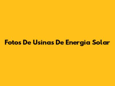 Fotos De Usinas De Energia Solar