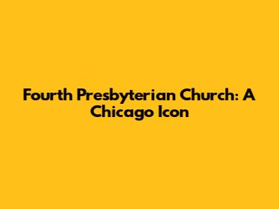 Fourth Presbyterian Church: A Chicago Icon