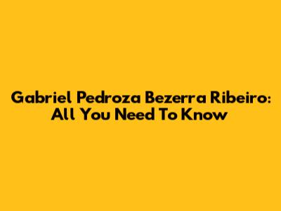 Gabriel Pedroza Bezerra Ribeiro: All You Need To Know