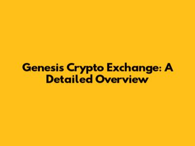 Genesis Crypto Exchange: A Detailed Overview