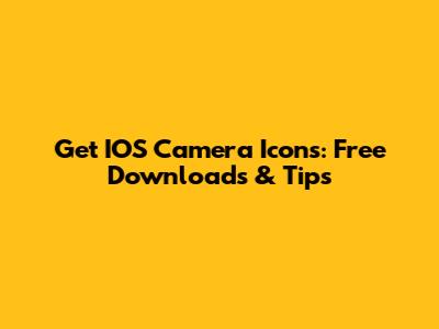 Get IOS Camera Icons: Free Downloads & Tips