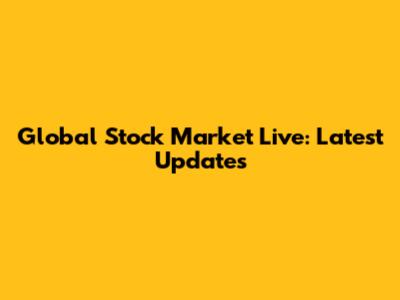 Global Stock Market Live: Latest Updates